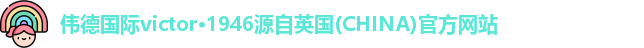 伟德国际victor·1946源自英国(CHINA)官方网站